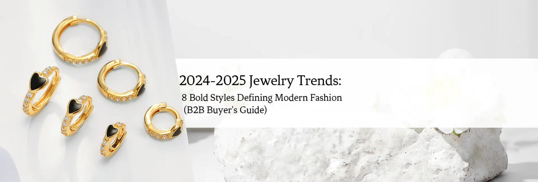 2024-2025 Jewelry Trends: 8 Bold Styles Defining Modern Fashion (B2B Buyer's Guide)