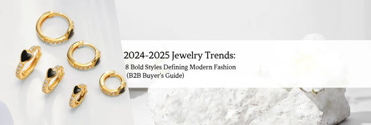 2024-2025 Jewelry Trends: 8 Bold Styles Defining Modern Fashion (B2B Buyer's Guide)