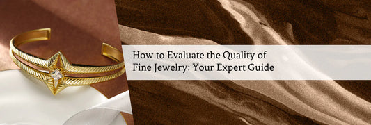 How to Evaluate the Quality of Fine Jewelry: Your Expert Guide