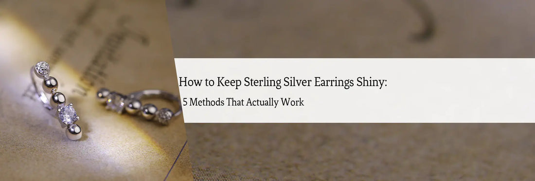 How to Keep Sterling Silver Earrings Shiny: 5 Methods That Actually Work