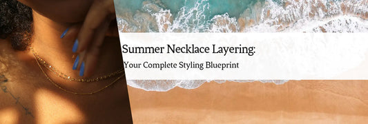 Summer Necklace Layering: Your Complete Styling Blueprint