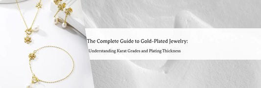 The Complete Guide to Gold-Plated Jewelry: Understanding Karat Grades and Plating Thickness