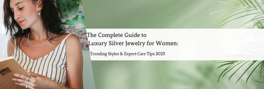 The Complete Guide to Luxury Silver Jewelry for Women: Trending Styles & Expert Care Tips 2025