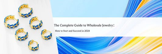 The Complete Guide to Wholesale Jewelry: How to Start and Succeed in 2024