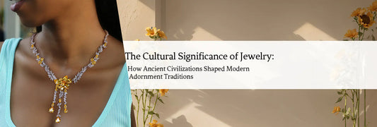 The Cultural Significance of Jewelry: How Ancient Civilizations Shaped Modern Adornment Traditions