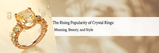 The Rising Popularity of Crystal Rings: Meaning, Beauty, and Style