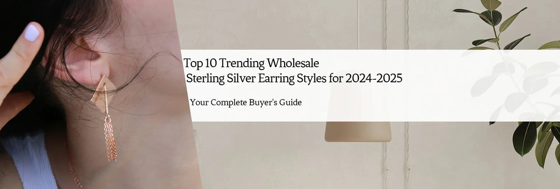Top 10 Trending Wholesale Sterling Silver Earring Styles for 2024-2025: Your Complete Buyer's Guide