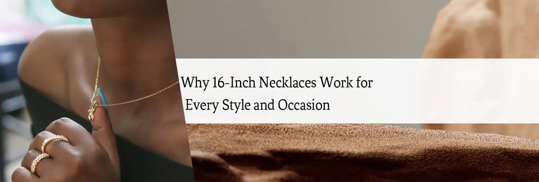 Why 16-Inch Necklaces Work for Every Style and Occasion