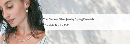 Your Summer Silver Jewelry Styling Essentials: Trends & Tips for 2025